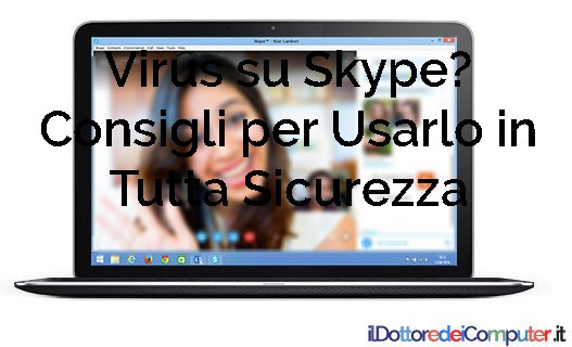 Virus su Skype? Consigli per Usarlo in Tutta Sicurezza