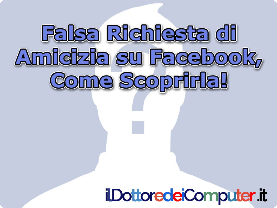 Falsa Richiesta di Amicizia su Facebook, Come Scoprirla!