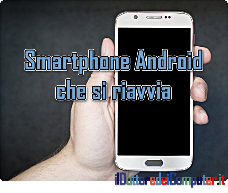 Smartphone Android che si riavvia (SOLUZIONI)