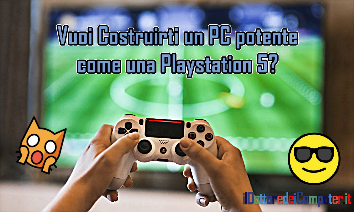 Vuoi Costruirti un PC potente come una Playstation 5?